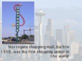 Northgate shopping mall, built in 1950, was the first shopping center in the world