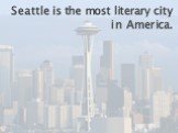 Seattle is the most literary city in America.