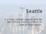 is a major coastal seaport and the seat of King County, in the U.S. state of Washington.