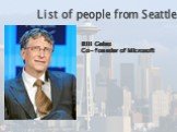 List of people from Seattle. Bill Gates Co-founder of Microsoft