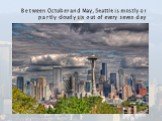 Between October and May, Seattle is mostly or partly cloudy six out of every seven day