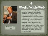 6. World Wide Web. Not to be confused with the Internet (a global system of networked computers invented in the USA), the World Wide Web, invented by British computer scientist Tim Berners-Lee, is the system of interlinked hypertext documents accessed via the Internet. The World Wide Web is most com