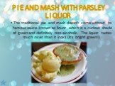 The traditional pie and mash doesn't come without its famous sauce known as liquor which is a curious shade of green and definitely non-alcoholic. The liquor tastes much nicer than it looks (it's bright green!).