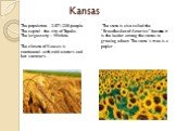 The population - 2,871,238 people. The capital - the city of Topeka. The largest city – Wichita. The state is also called the “Breadbasket of America”, because it is the leader among the states in growing wheat. The state ‘s tree is a poplar . The climate of Kansas is continental, with cold winters 
