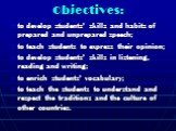 Objectives: to develop students’ skills and habits of prepared and unprepared speech; to teach students to express their opinion; to develop students’ skills in listening, reading and writing; to enrich students’ vocabulary; to teach the students to understand and respect the traditions and the cult
