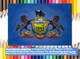 Pennsylvania's State Flag is composed of a blue field on which is embroidered the State Coat of Arms. The first State Flag bearing the State Coat of Arms was authorized by the General Assembly in 1799.