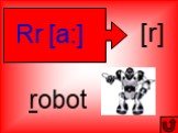 Rr [a:] [r] robot