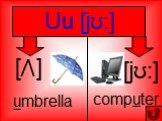 Uu [jʊ:] [⋀] umbrella computer [jʊ:]