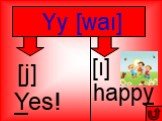 happy Yy [waı] [j] Yes!