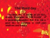 The third day. The third day is known as chì kǒu, directly translated as "red mouth". It is generally accepted that it is not a good day to socialize or visit your relatives and friends.