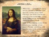 «Mona Lisa». «Mona Lisa» - a portrait of a young woman, painted by the Italian artist Leonardo da Vinci about 1503. Painting is one of the most famous paintings in the world. Refers to the epoch of Renaissance. Exhibited in the Louvre (Paris, France). Smile of Mona Address is one of the most famous 