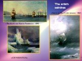 «The black sea fleet in Feodosia» 1890. «Storm on the Arctic ocean» 1864. «ICE MOUNTAIN»