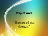 Project work “House of my dream”