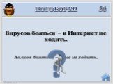 Волков бояться – в лес не ходить. Вирусов бояться – в Интернет не ходить.