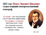 1832 год: Павел Львович Шиллинг создал первый электромагнитный телеграф. 1786 - 1837. Телеграф – это дискретный способ передачи информации. Телеграфное сообщение представляет собой последовательность электрических сигналов разной длины.