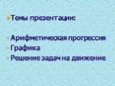 Темы презентации: Арифметическая прогрессия Графика Решение задач на движение