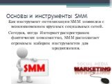 Основы и инструменты SMM. Как инструмент оптимизации SMM появился с возникновением крупных социальных сетей. Сегодня, когда Интернет распространен фактически повсеместно, SMM располагает огромным набором инструментов для продвижения.