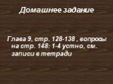 Домашнее задание. Глава 9, стр. 128-138 , вопросы на стр. 148: 1-4 устно, см. записи в тетради