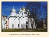 Софийский собор в Новгороде. 1045-1050
