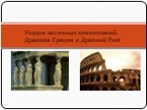 Упадок античных цивилизаций. Древняя Греция и Древний Рим