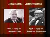 Премьеры лейбористы. 1970 – 1974 гг. Эдвард Хит. 1976 – 1979 гг. Джеймс Каллаган