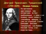 Дмитрий Прокопович Трощинский (1754-1829). Опекун Гоголя. На протяжении царствования трех императоров он был приближенным к трону и не осрамил своего имени в тяжелейшие времена. К тому же в большей степени благодаря Дмитрию Трощинскому сын Украины Николай Гоголь стал известен миру.