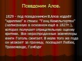 Псевдоним Алов. 1829 - под псевдонимом В.Алов издаёт "идиллию" в стихах "Ганц Кюхельгартен" (написанную в основном ещё в 1827г.), которая получает отрицательную оценку критики. Все нераспроданные экземпляры книги Гоголь сжигает. В июле того же года он уезжает за границу, посещает