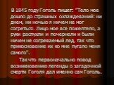 В 1845 году Гоголь пишет: "Тело мое дошло до страшных охлаждеваний: ни днем, ни ночью я ничем не мог согреться. Лицо мое все пожелтело, а руки распухли и почернели и были ничем не согреваемый лед, так что прикосновение их ко мне пугало меня самого". Так что первоначально повод возникновени