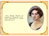 Мать, Варвара Петровна (до замужества Лутовинова) (1787-1850), происходила из богатой дворянской семьи.