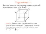 Сколько имеется пар параллельных плоскостей, содержащих грани куба A…D1. Решение: Каждая грань участвует в одной паре параллельных плоскостей. У куба имеется 6 граней. Следовательно, искомое число пар параллельных граней равно. Упражнение 11