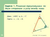Задача 1. Решение треугольника по двум сторонам и углу между ними. Дано: АВС, а, b, C Найти: с, А, В.