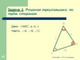 Задача 3. Решение треугольника по трём сторонам. Дано: АВС, a, b, c Найти: А, В, С.