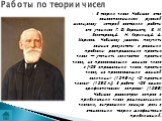 В теории чисел Чебышев стал основоположником русской школы,славу которой составили работы его учеников Г. Ф. Вороного, Е. И. Золотарева,А. Н. Коркина,А. А. Маркова. Чебышеву удалось получить важные результаты в решении проблемы распределения простых чисел — уточнить количество простых чисел, не прев