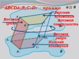 α β || A B C1 D A1 B1 D1 C ABCDA1B1C1D1 - призма. Верхнее основание. Нижнее основание Боковое ребро Боковая грань. Боковая поверхность