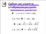 Вместо звездочки запишите такой одночлен, чтобы выполнялось равенство:  · ( n + k ) = mn + mk; ( a + b )· = - xa – xb; · ( ab – b ) = a b – a b ; ( a – b )· = - a b + a b .