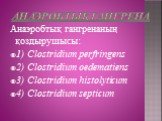 Анаэробтық гангрена. Анаэробтық гангренаның қоздырушысы: 1) Clostridium perfringens 2) Clostridium oedematiens 3) Clostridium histolyticum 4) Clostridium septicum