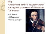 №8 На скрипке какого итальянского мастера играл великий Никколо Паганини. А) Амати Б)Гварнери В)Страдивари