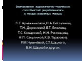 Формирование художественно-творческих способностей разрабатывались в трудах известных ученых: Л.Г. Арчажниковой, Н.А. Ветлугиной, Т.Н. Дороновой, Б.Т. Лихачева, Т.С. Комаровой, Н.Н. Ростовцева, Н.П. Сакулиной, К.В. Тарасовой, Р.М. Чумичёвой, С.Т. Шацкого, В.Н. Шацкой и других.