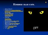 Кошки или cats. Жанр: Мюзикл Основан на« Популярная наука о кошках, написанная старым опоссумом» Т.С. Элиот Автор либретто: Э. Ллойд Уэббер Джиллиан Линн Trevor Nunn текстов: Т.С. Элиот Тревор Нанн КомпозиторЭ. Ллойд Уэббер РежиссёрТревор Нанн ПродюсерКэмерон Макинтош ХореографДжиллиан Линн Страна В