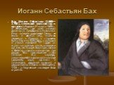 Иоганн Себастьян Бах. Бах Иоганн Себастьян (1685—1750), немецкий композитор и органист.Родился 21 марта 1685 г. в Эйзенахе, где отец занимал должность придворного музыканта. Рано потеряв родителей (Баху не было и десяти лет), мальчик переехал в Ордруф к старшему брату Иоганну Кристофу, у которого и 