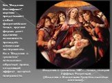 Мадонна с гранатом, 1487 г. , тондо, галерея Уффици, Флоренция (Мадонна с Младенцем Христом и шестью ангелами). Как "Мадонна Магнификат", картина представляет собой флоренитйское тондо, круглая форма дает художнику возможность проводить оптические эксперименты. Но в "Мадонне с гранато