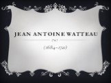 Jean Antoine Watteau (1684–1721)