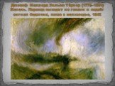 Джозеф Мэллорд Уильям Тёрнер (1775–1851) Метель. Пароход выходит из гавани и подаёт сигнал бедствия, попав в мелководье, 1842