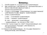 Вопросы. Необходимость и предпосылки приватизации. Две концепции собственности – континентальная и англо-саксонская, марксистская и неоинституциональная. Споры о программе приватизации государственной собственности. Две модели приватизации. Этапы приватизации: I этап – спонтанная приватизация II эта