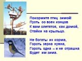 Покормите птиц зимой! Пусть со всех концов К вам слетятся, как домой, Стайки на крыльцо. Не богаты их корма, Горсть зерна нужна, Горсть одна – и не страшна Будет им зима.