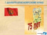 7 декабря красноярскому краю. 75 лет