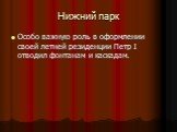 Нижний парк. Особо важную роль в оформлении своей летней резиденции Петр I отводил фонтанам и каскадам.