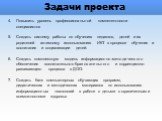 Повысить уровень профессиональной компетентности специалистов Создать систему работы по обучению педагогов, детей и их родителей активному использованию ИКТ в процессе обучения и воспитания и социализации детей. Создать комплексную модель информационно-методического обеспечения воспитательно-образов