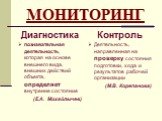 Диагностика познавательная деятельность, которая на основе внешнего вида, внешних действий объекта, определяет внутренне состояние (Е.А. Михайлычев). Контроль Деятельность, направленная на проверку состояния подготовки, хода и результатов рабочей организации (М.В. Корепанова)