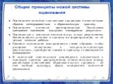 Общие принципы новой системы оценивания. Оценивание является постоянным процессом, естественным образом интегрированным в образовательную практику. Оценивание является критериальным. Основными критериями оценивания выступают планируемые результаты. Оцениваться с помощью отметки могут только результа